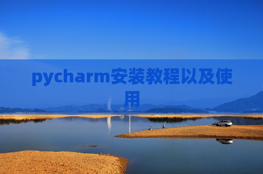 pycharm安装教程以及使用 pycharm安装教程以及使用